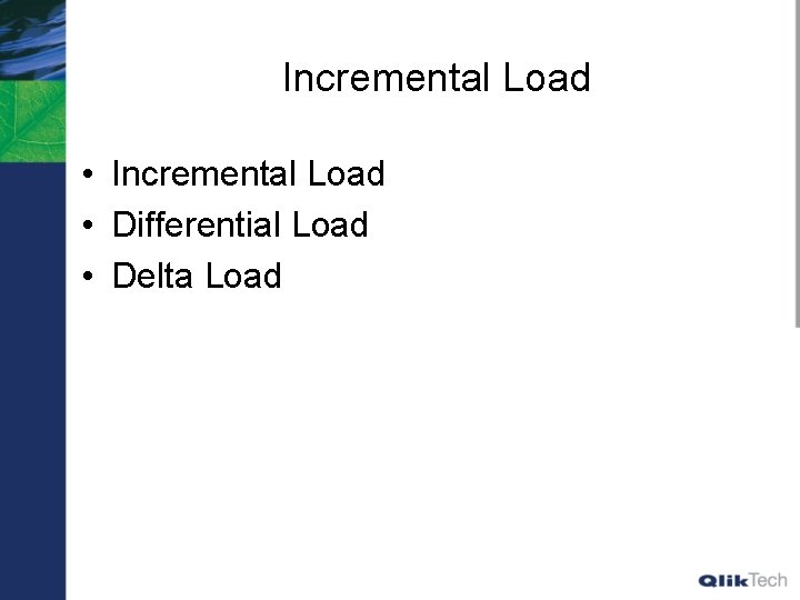 Incremental Load • Differential Load • Delta Load 