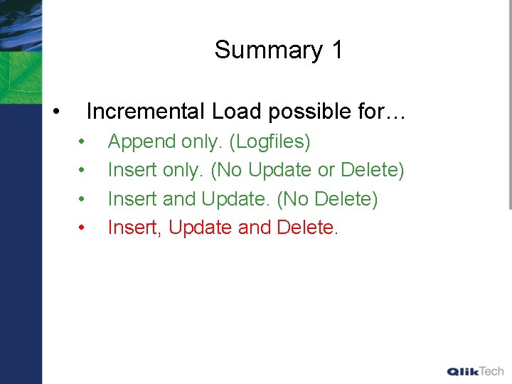 Summary 1 • Incremental Load possible for… • • Append only. (Logfiles) Insert only.