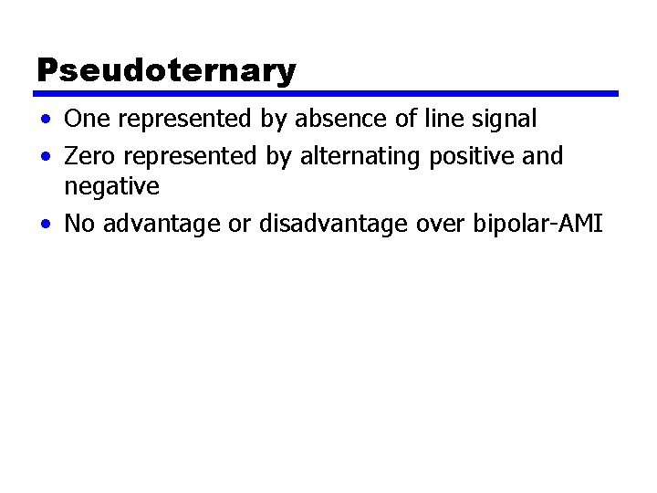 Pseudoternary • One represented by absence of line signal • Zero represented by alternating