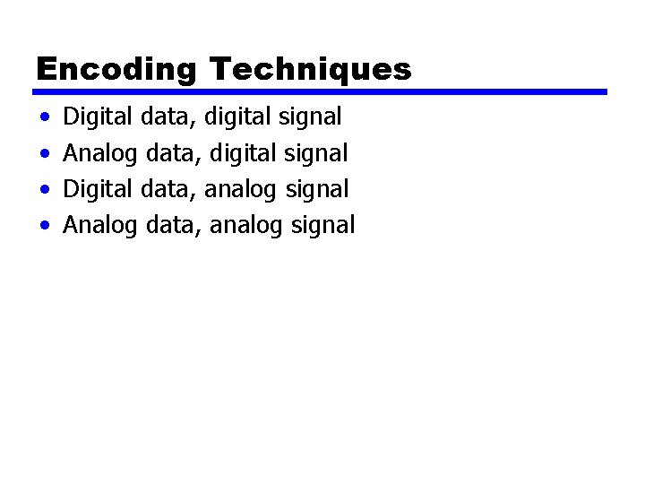 Encoding Techniques • • Digital data, digital signal Analog data, digital signal Digital data,