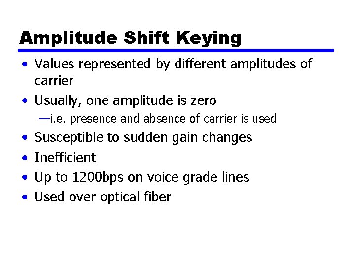 Amplitude Shift Keying • Values represented by different amplitudes of carrier • Usually, one