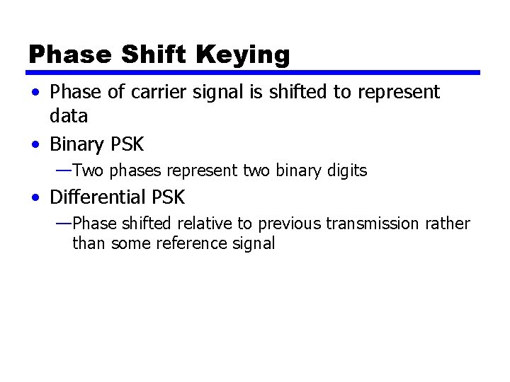 Phase Shift Keying • Phase of carrier signal is shifted to represent data •