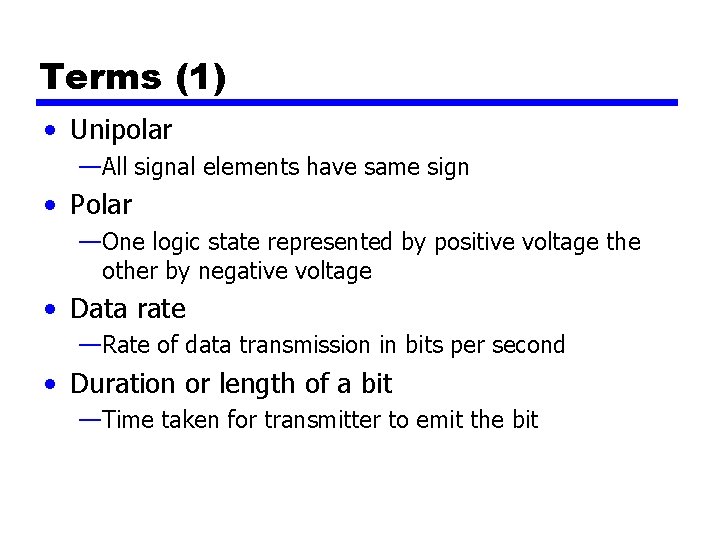 Terms (1) • Unipolar —All signal elements have same sign • Polar —One logic