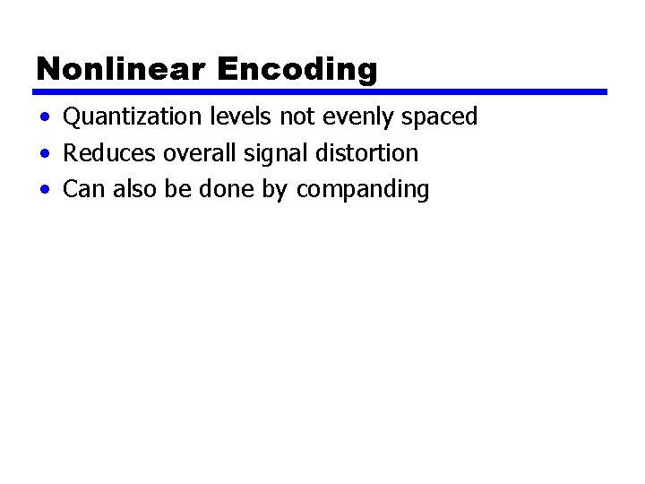 Nonlinear Encoding • Quantization levels not evenly spaced • Reduces overall signal distortion •