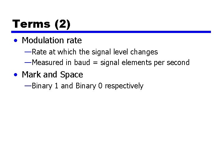 Terms (2) • Modulation rate —Rate at which the signal level changes —Measured in