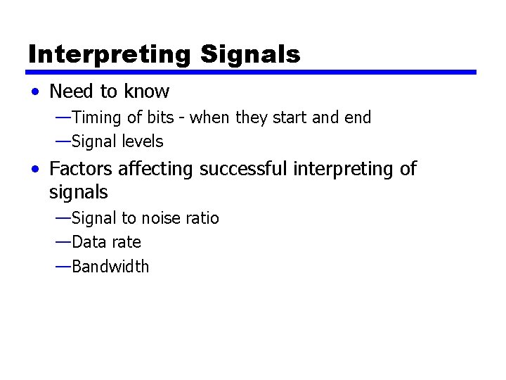 Interpreting Signals • Need to know —Timing of bits - when they start and