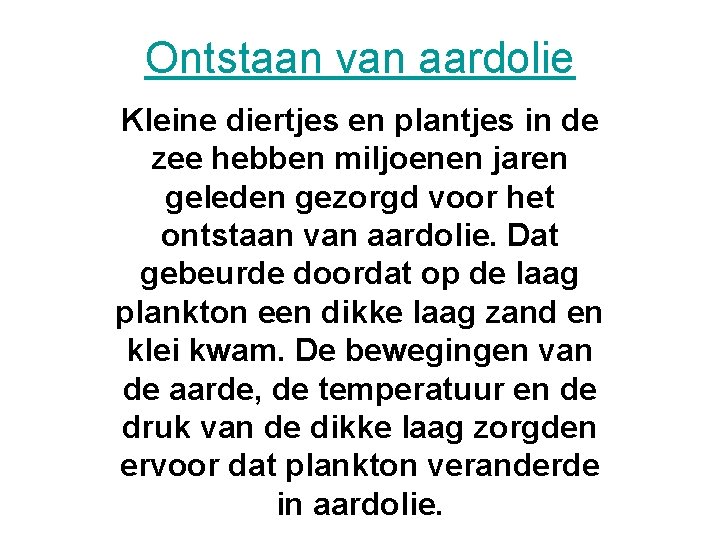 Ontstaan van aardolie Kleine diertjes en plantjes in de zee hebben miljoenen jaren geleden