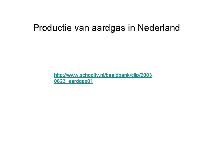 Productie van aardgas in Nederland http: //www. schooltv. nl/beeldbank/clip/2003 0623_aardgas 01 