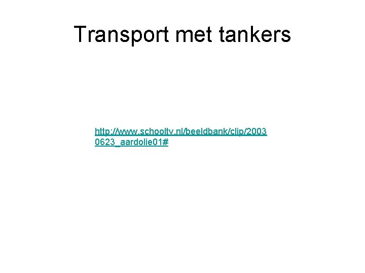 Transport met tankers http: //www. schooltv. nl/beeldbank/clip/2003 0623_aardolie 01# 