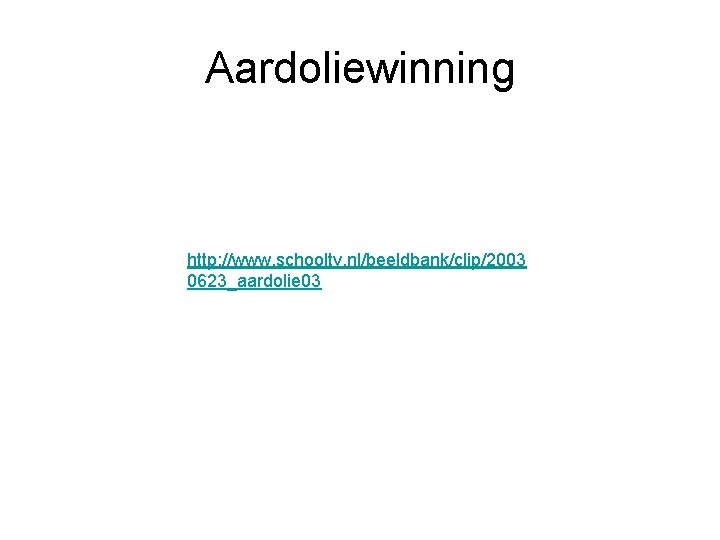 Aardoliewinning http: //www. schooltv. nl/beeldbank/clip/2003 0623_aardolie 03 