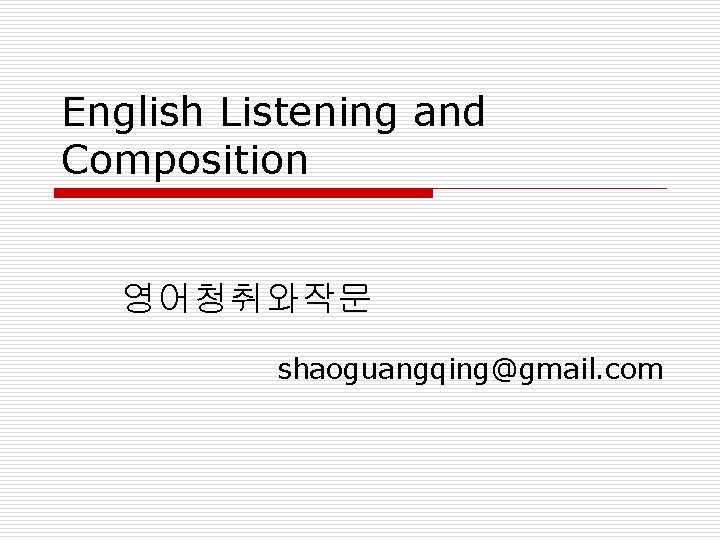 English Listening and Composition 영어청취와작문 shaoguangqing@gmail. com 