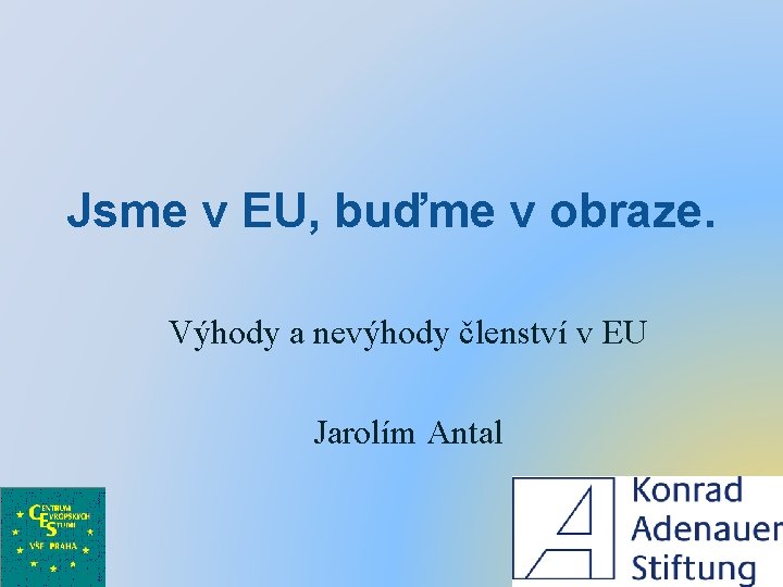 Jsme v EU, buďme v obraze. Výhody a nevýhody členství v EU Jarolím Antal