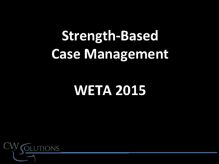 Strength-Based Case Management WETA 2015 