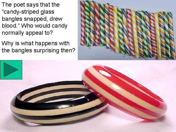 The poet says that the “candy-striped glass bangles snapped, drew blood. ” Who would