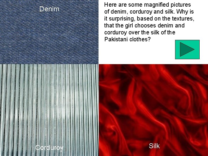 Denim Corduroy Here are some magnified pictures of denim, corduroy and silk. Why is