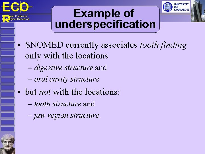 ECO R European Centre for Ontological Research Example of underspecification • SNOMED currently associates