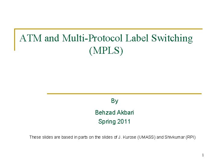 ATM and Multi-Protocol Label Switching (MPLS) By Behzad Akbari Spring 2011 These slides are