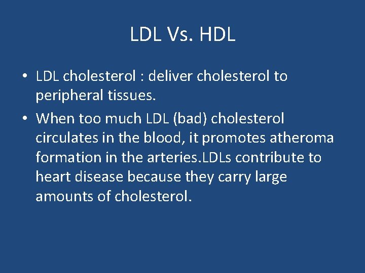 LDL Vs. HDL • LDL cholesterol : deliver cholesterol to peripheral tissues. • When