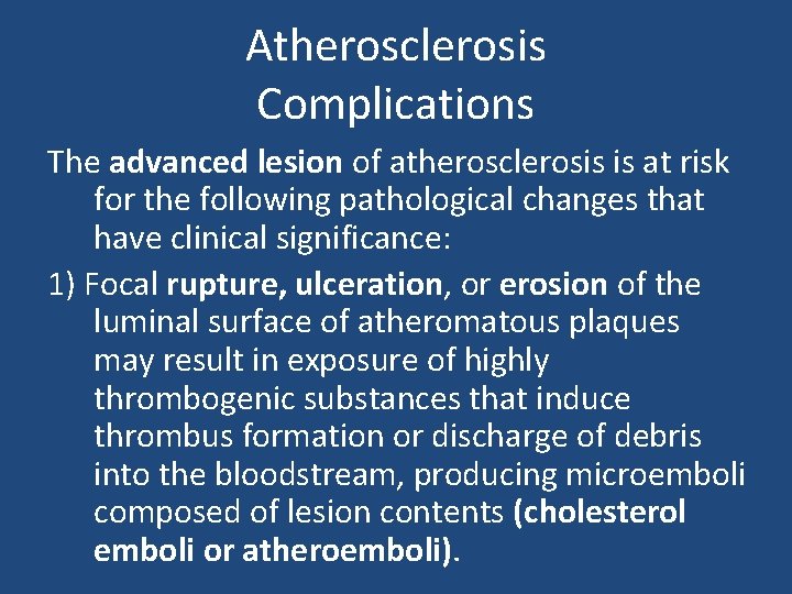 Atherosclerosis Complications The advanced lesion of atherosclerosis is at risk for the following pathological