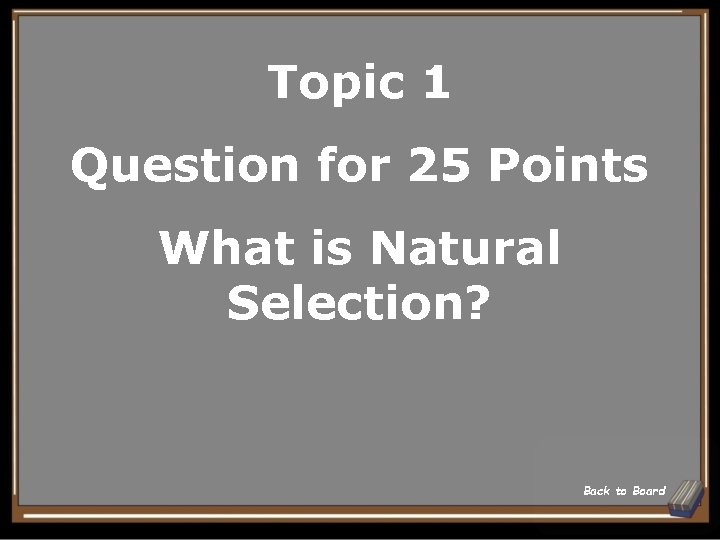 Topic 1 Question for 25 Points What is Natural Selection? Back to Board 
