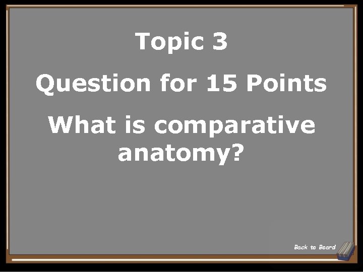 Topic 3 Question for 15 Points What is comparative anatomy? Back to Board 