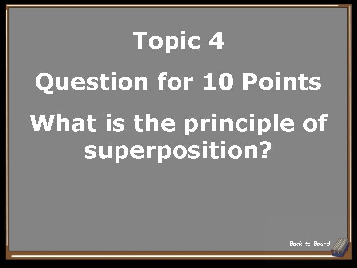 Topic 4 Question for 10 Points What is the principle of superposition? Back to