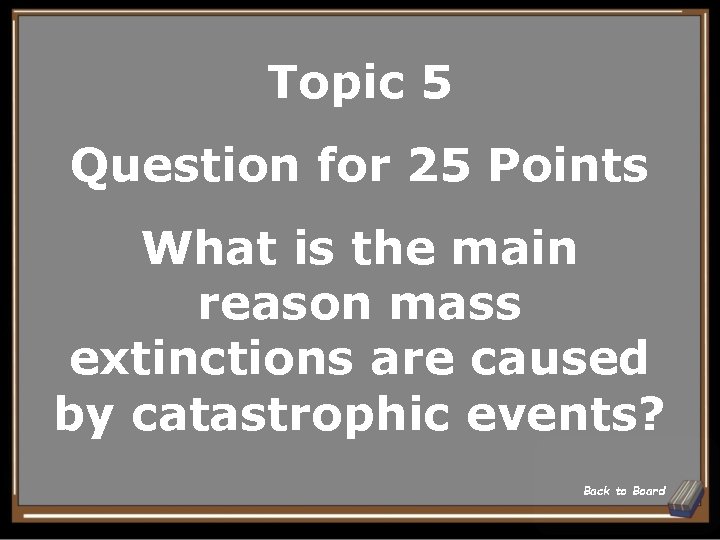 Topic 5 Question for 25 Points What is the main reason mass extinctions are