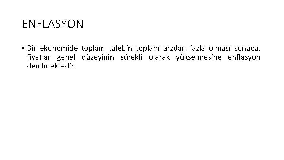 ENFLASYON • Bir ekonomide toplam talebin toplam arzdan fazla olması sonucu, fiyatlar genel düzeyinin