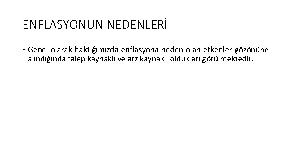 ENFLASYONUN NEDENLERİ • Genel olarak baktığımızda enflasyona neden olan etkenler gözönüne alındığında talep kaynaklı