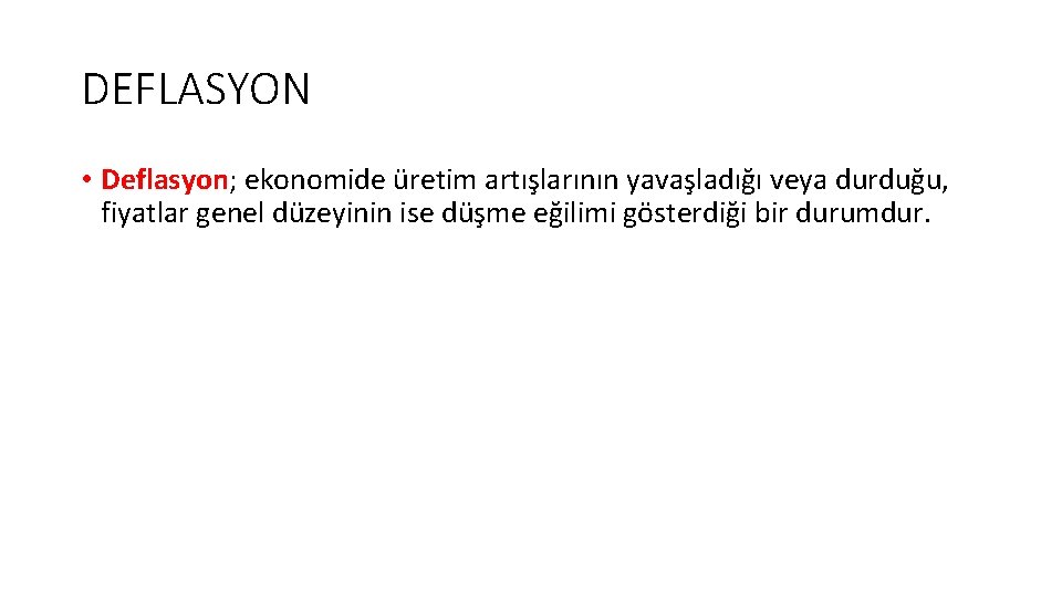 DEFLASYON • Deflasyon; ekonomide üretim artışlarının yavaşladığı veya durduğu, fiyatlar genel düzeyinin ise düşme