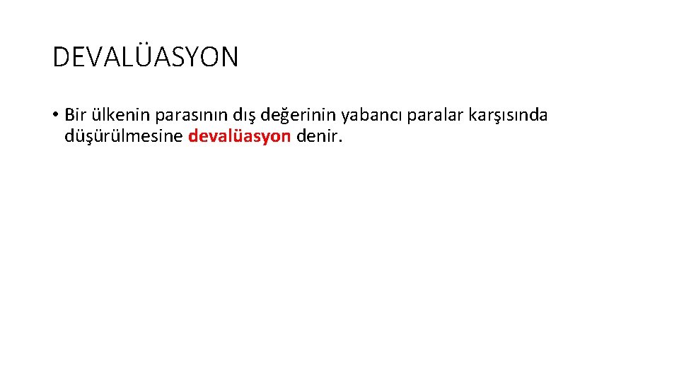 DEVALÜASYON • Bir ülkenin parasının dış değerinin yabancı paralar karşısında düşürülmesine devalüasyon denir. 