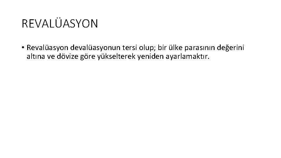 REVALÜASYON • Revalüasyon devalüasyonun tersi olup; bir ülke parasının değerini altına ve dövize göre