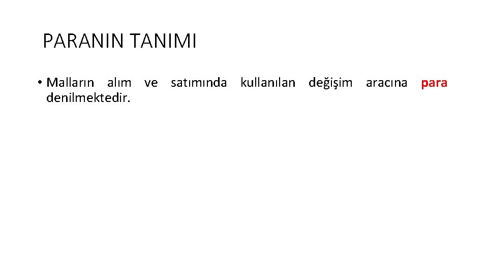 PARANIN TANIMI • Malların alım ve satımında kullanılan değişim aracına para denilmektedir. 