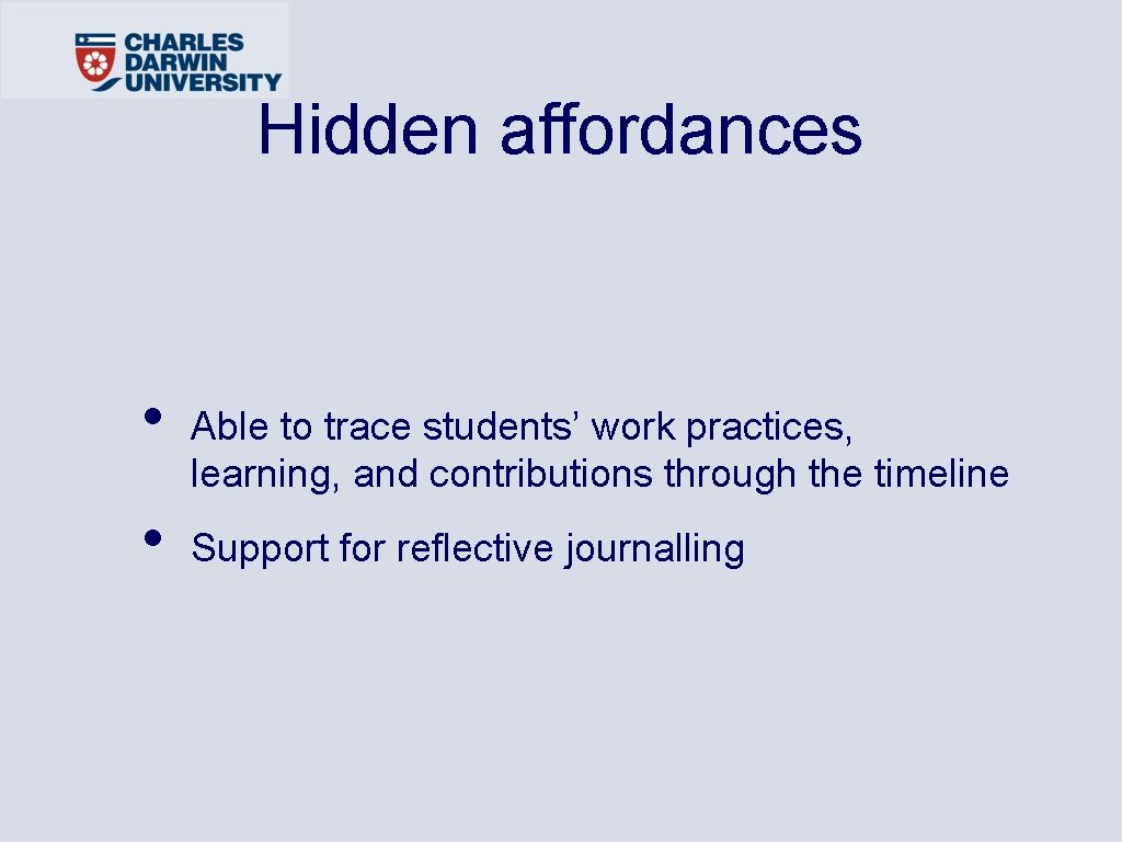 Hidden affordances • • Able to trace students’ work practices, learning, and contributions through