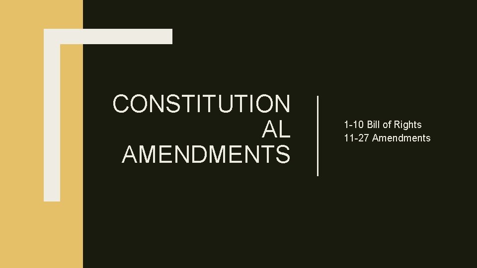 CONSTITUTION AL AMENDMENTS 1 -10 Bill of Rights 11 -27 Amendments 
