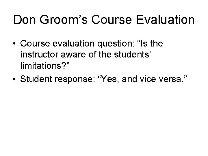 Don Groom’s Course Evaluation • Course evaluation question: “Is the instructor aware of the