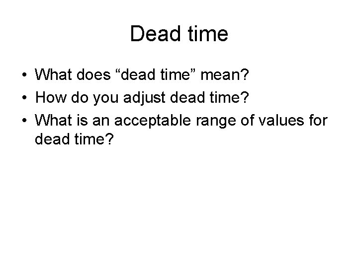 Dead time • What does “dead time” mean? • How do you adjust dead