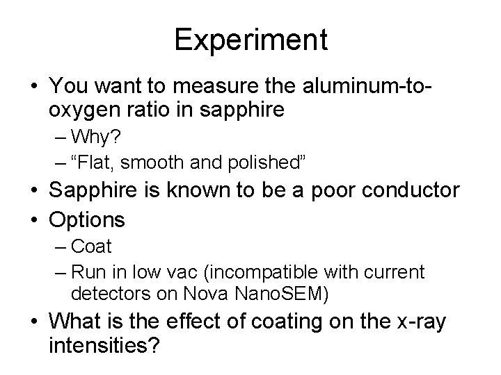 Experiment • You want to measure the aluminum-tooxygen ratio in sapphire – Why? –