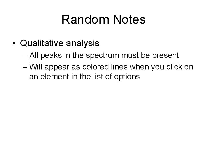 Random Notes • Qualitative analysis – All peaks in the spectrum must be present