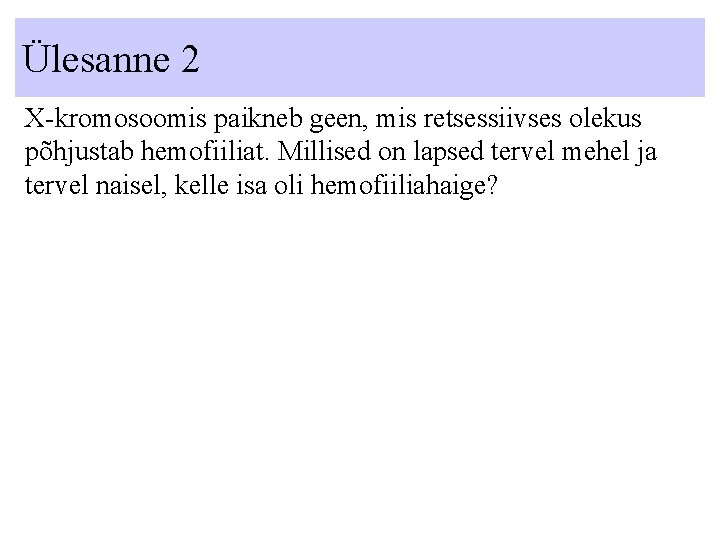 Ülesanne 2 X-kromosoomis paikneb geen, mis retsessiivses olekus põhjustab hemofiiliat. Millised on lapsed tervel Ülesanne 2 X-kromosoomis paikneb geen, mis retsessiivses olekus põhjustab hemofiiliat. Millised on lapsed tervel