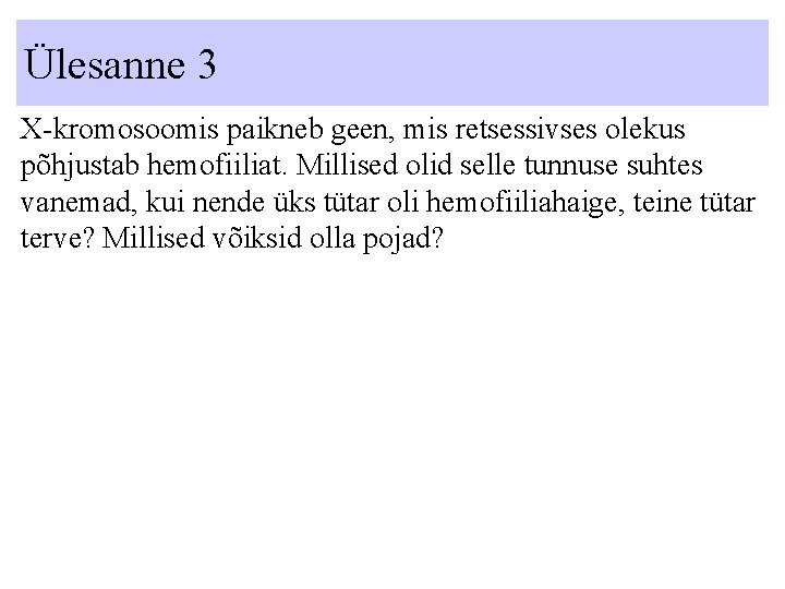 Ülesanne 3 X-kromosoomis paikneb geen, mis retsessivses olekus põhjustab hemofiiliat. Millised olid selle tunnuse Ülesanne 3 X-kromosoomis paikneb geen, mis retsessivses olekus põhjustab hemofiiliat. Millised olid selle tunnuse