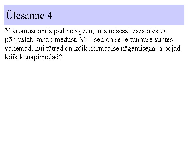 Ülesanne 4 X kromosoomis paikneb geen, mis retsessiivses olekus põhjustab kanapimedust. Millised on selle Ülesanne 4 X kromosoomis paikneb geen, mis retsessiivses olekus põhjustab kanapimedust. Millised on selle