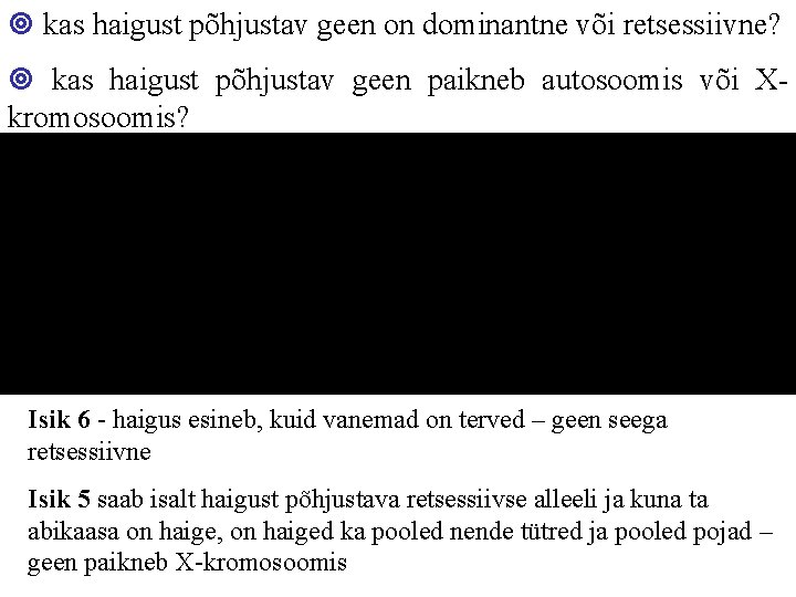 kas haigust põhjustav geen on dominantne või retsessiivne? kas haigust põhjustav geen paikneb kas haigust põhjustav geen on dominantne või retsessiivne? kas haigust põhjustav geen paikneb