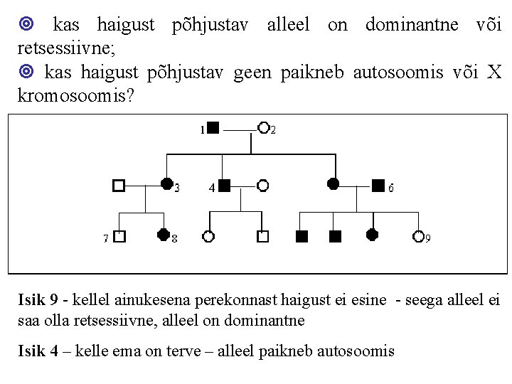 kas haigust põhjustav alleel on dominantne või retsessiivne; kas haigust põhjustav geen paikneb kas haigust põhjustav alleel on dominantne või retsessiivne; kas haigust põhjustav geen paikneb