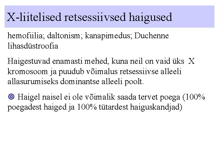 X-liitelised retsessiivsed haigused hemofiilia; daltonism; kanapimedus; Duchenne lihasdüstroofia Haigestuvad enamasti mehed, kuna neil on X-liitelised retsessiivsed haigused hemofiilia; daltonism; kanapimedus; Duchenne lihasdüstroofia Haigestuvad enamasti mehed, kuna neil on
