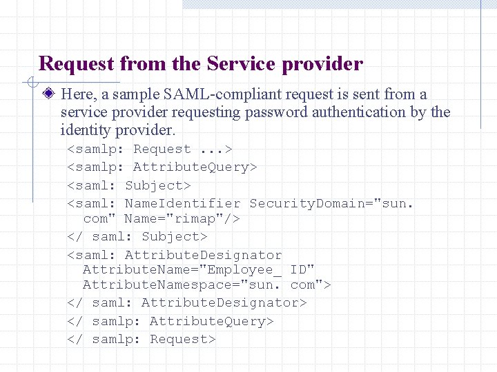 Request from the Service provider Here, a sample SAML-compliant request is sent from a