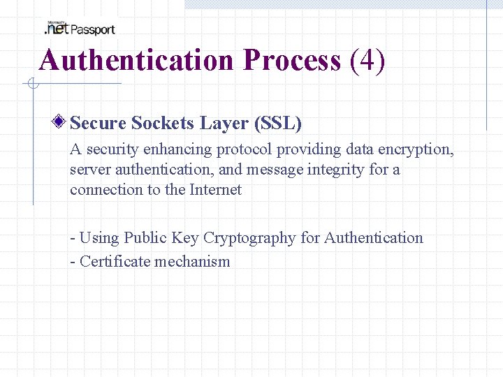 Authentication Process (4) Secure Sockets Layer (SSL) A security enhancing protocol providing data encryption,