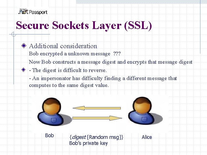 Secure Sockets Layer (SSL) Additional consideration Bob encrypted a unknown message ? ? ?