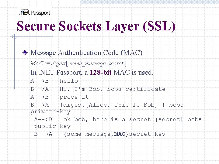 Secure Sockets Layer (SSL) Message Authentication Code (MAC) MAC : = digest[ some_message, secret